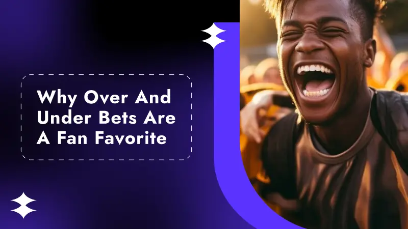 Why Over and Under Bets are a Fan Favorite